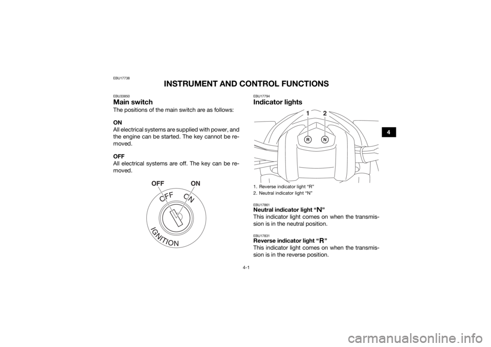 YAMAHA YFM90 2018 Owners Guide 4-1
4
EBU17738
INSTRUMENT AND CONTROL FUNCTIONS
EBU33850Main switchThe positions of the main switch are as follows:
ON
All electrical systems are supplied with power, and
the engine can be started. Th YAMAHA YFM90 2018 Owners Guide 4-1
4
EBU17738
INSTRUMENT AND CONTROL FUNCTIONS
EBU33850Main switchThe positions of the main switch are as follows:
ON
All electrical systems are supplied with power, and
the engine can be started. Th