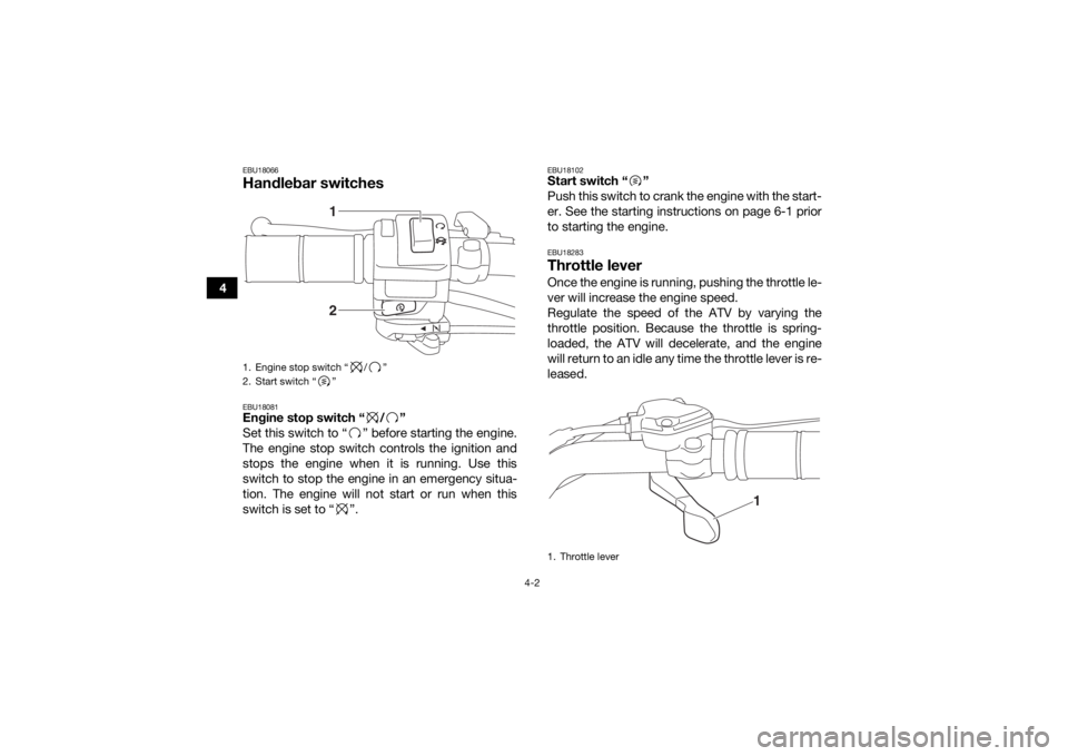 YAMAHA YFM90 2018 Owners Guide 4-2
4
EBU18066Handlebar switchesEBU18081Engine stop switch “ / ”
Set this switch to “ ” before starting the engine.
The engine stop switch controls the ignition and
stops the engine when it is YAMAHA YFM90 2018 Owners Guide 4-2
4
EBU18066Handlebar switchesEBU18081Engine stop switch “ / ”
Set this switch to “ ” before starting the engine.
The engine stop switch controls the ignition and
stops the engine when it is
