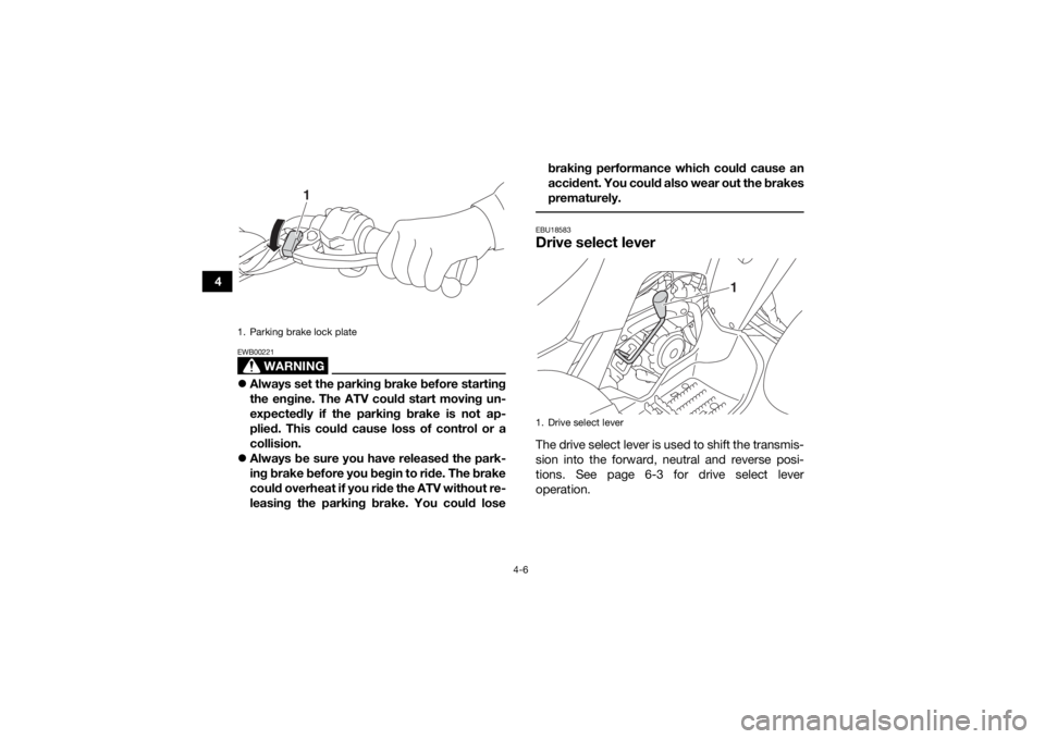 YAMAHA YFM90 2018 Owners Guide 4-6
4
WARNING
EWB00221Always set the parking brake before starting
the engine. The ATV could start moving un-
expectedly if the parking brake is not ap-
plied. This could cause loss of control or a YAMAHA YFM90 2018 Owners Guide 4-6
4
WARNING
EWB00221Always set the parking brake before starting
the engine. The ATV could start moving un-
expectedly if the parking brake is not ap-
plied. This could cause loss of control or a