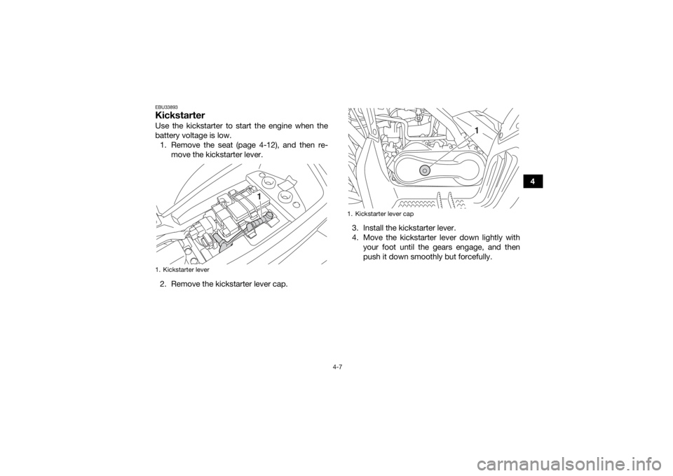 YAMAHA YFM90 2018 Owners Guide 4-7
4
EBU33893KickstarterUse the kickstarter to start the engine when the
battery voltage is low. 1. Remove the seat (page 4-12), and then re- move the kickstarter lever.
2. Remove the kickstarter lev YAMAHA YFM90 2018 Owners Guide 4-7
4
EBU33893KickstarterUse the kickstarter to start the engine when the
battery voltage is low. 1. Remove the seat (page 4-12), and then re- move the kickstarter lever.
2. Remove the kickstarter lev