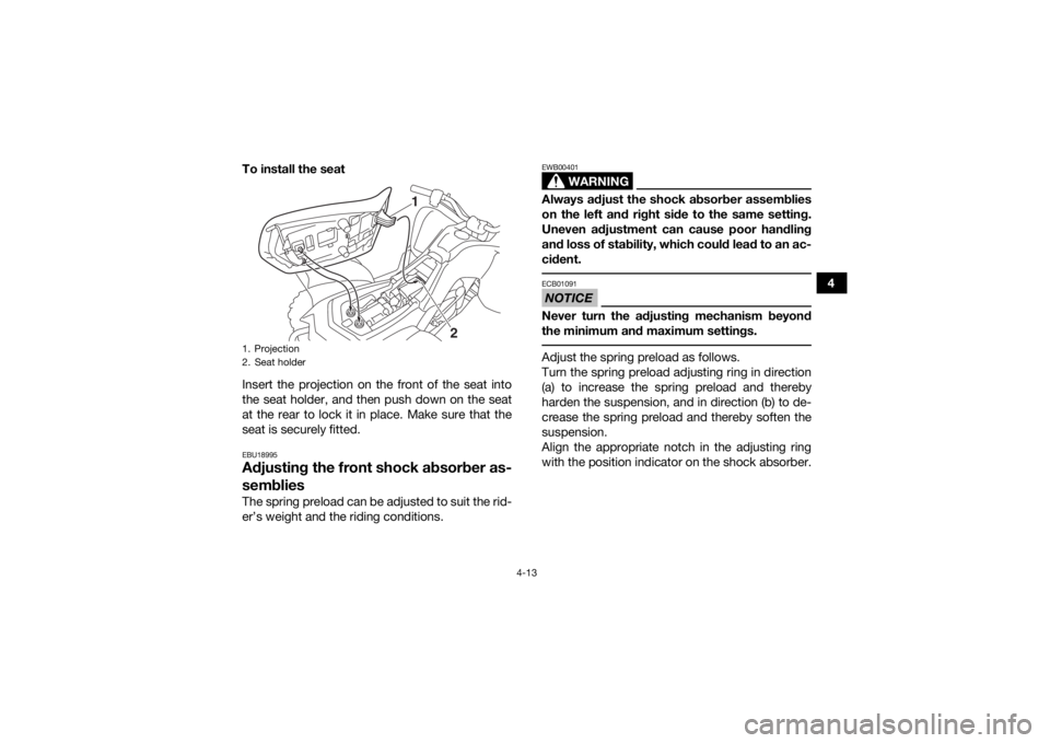 YAMAHA YFM90 2018 Service Manual 4-13
4
To install the seat
Insert the projection on the front of the seat into
the seat holder, and then push down on the seat
at the rear to lock it in place. Make sure that the
seat is securely fitt YAMAHA YFM90 2018 Service Manual 4-13
4
To install the seat
Insert the projection on the front of the seat into
the seat holder, and then push down on the seat
at the rear to lock it in place. Make sure that the
seat is securely fitt
