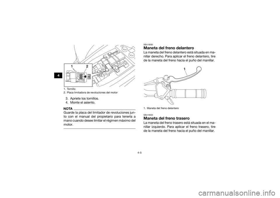 YAMAHA YFM90 2018  Manuale de Empleo (in Spanish) 4-5
43. Apriete los tornillos.
4. Monte el asiento.
NOTAGuarde la placa del limitador de revoluciones jun-
to con el manual del propietario para tenerla a
mano cuando desee limitar el régimen máximo