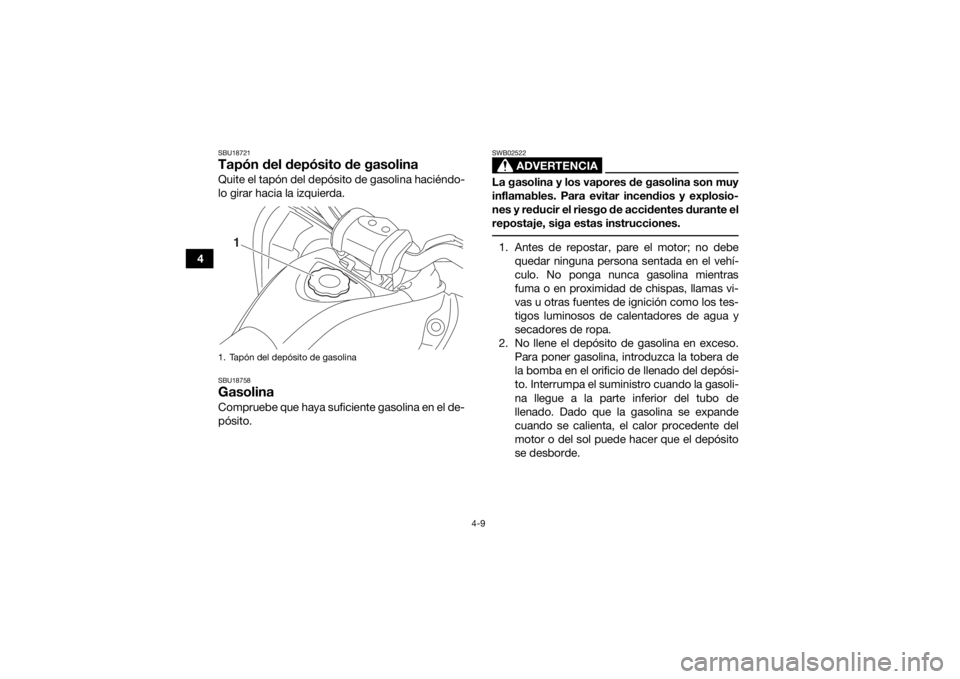 YAMAHA YFM90 2018 Manuale de Empleo (in Spanish) 4-9
4
SBU18721Tapón del depósito de gasolinaQuite el tapón del depósito de gasolina haciéndo-
lo girar hacia la izquierda.SBU18758GasolinaCompruebe que haya suficiente gasolina en el de-
pósito. YAMAHA YFM90 2018 Manuale de Empleo (in Spanish) 4-9
4
SBU18721Tapón del depósito de gasolinaQuite el tapón del depósito de gasolina haciéndo-
lo girar hacia la izquierda.SBU18758GasolinaCompruebe que haya suficiente gasolina en el de-
pósito.
