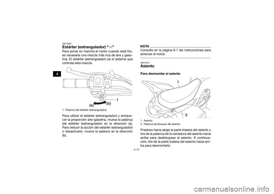 YAMAHA YFM90 2018 Manuale de Empleo (in Spanish) 4-13
4
SBU18852Estárter (estrangulador) “ ”Para poner en marcha el motor cuando está frío,
es necesaria una mezcla más rica de aire y gaso-
lina. El estárter (estrangulador) es el sistema que YAMAHA YFM90 2018 Manuale de Empleo (in Spanish) 4-13
4
SBU18852Estárter (estrangulador) “ ”Para poner en marcha el motor cuando está frío,
es necesaria una mezcla más rica de aire y gaso-
lina. El estárter (estrangulador) es el sistema que