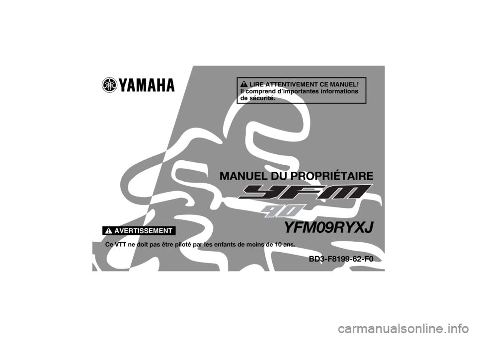 YAMAHA YFM90 2018 Notices Demploi (in French) AVERTISSEMENT
LIRE ATTENTIVEMENT CE MANUEL!
Il comprend d’importantes informations
de sécurité.
MANUEL DU PROPRIÉTAIRE
YFM09RYXJ
Ce VTT ne doit pas être piloté pa r les enfants de moins de 10 YAMAHA YFM90 2018 Notices Demploi (in French) AVERTISSEMENT
LIRE ATTENTIVEMENT CE MANUEL!
Il comprend d’importantes informations
de sécurité.
MANUEL DU PROPRIÉTAIRE
YFM09RYXJ
Ce VTT ne doit pas être piloté pa r les enfants de moins de 10