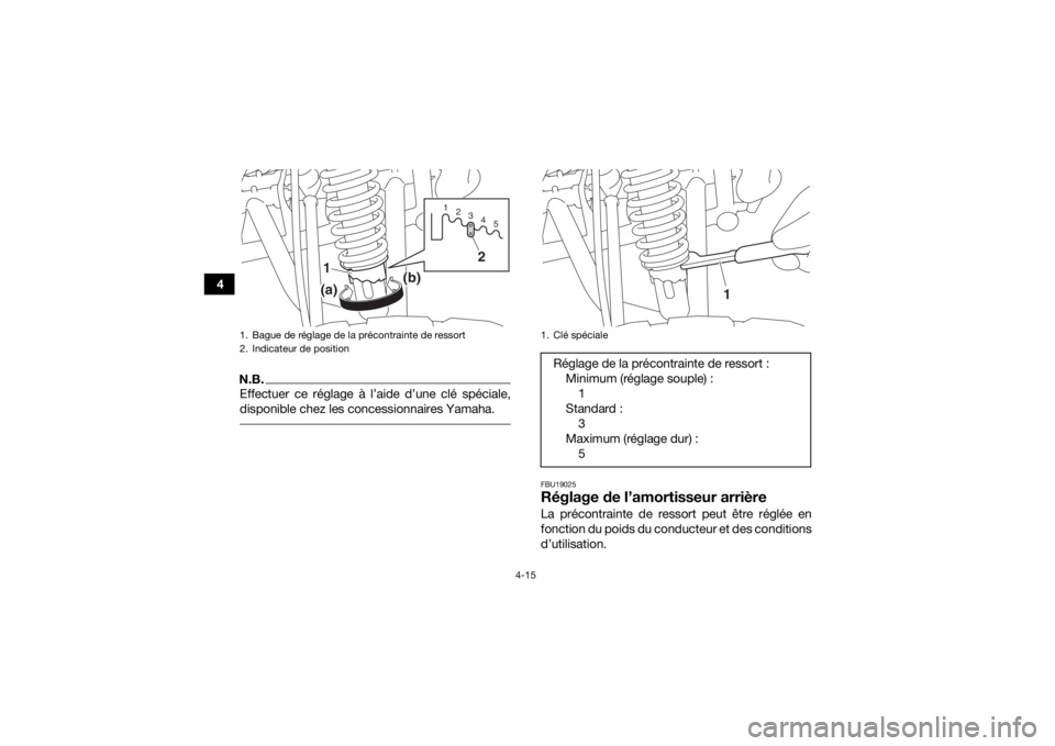 YAMAHA YFM90 2018  Notices Demploi (in French) 4-15
4
N.B.Effectuer ce réglage à l’aide d’une clé spéciale,
disponible chez les concessionnaires Yamaha. 
FBU19025Réglage de l’amortisseur arrièreLa précontrainte de ressort peut être r