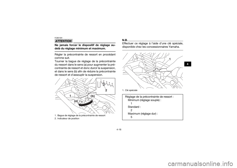 YAMAHA YFM90 2018  Notices Demploi (in French) 4-16
4
ATTENTIONFCB01091Ne jamais forcer le dispositif de réglage au-
delà du réglage minimum et maximum. Régler la précontrainte de ressort en procédant
comme suit.
Tourner la bague de réglage