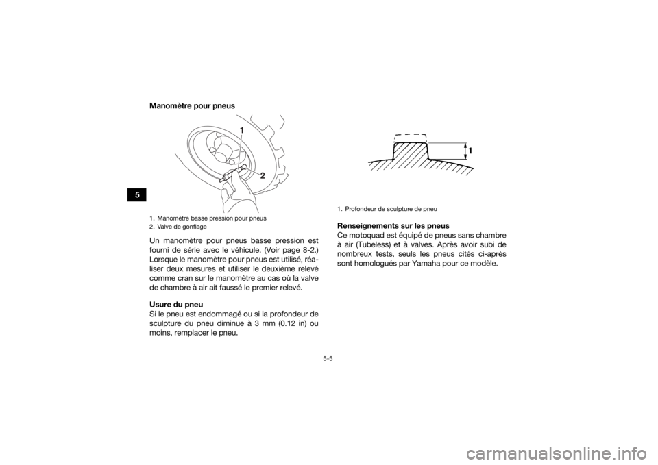 YAMAHA YFM90 2018 Notices Demploi (in French) 5-5
5Manomètre pour pneus
Un manomètre pour pneus basse pression est
fourni de série avec le véhicule. (Voir page 8-2.)
Lorsque le manomètre pour pneus est utilisé, réa-
liser deux mesures et u YAMAHA YFM90 2018 Notices Demploi (in French) 5-5
5Manomètre pour pneus
Un manomètre pour pneus basse pression est
fourni de série avec le véhicule. (Voir page 8-2.)
Lorsque le manomètre pour pneus est utilisé, réa-
liser deux mesures et u