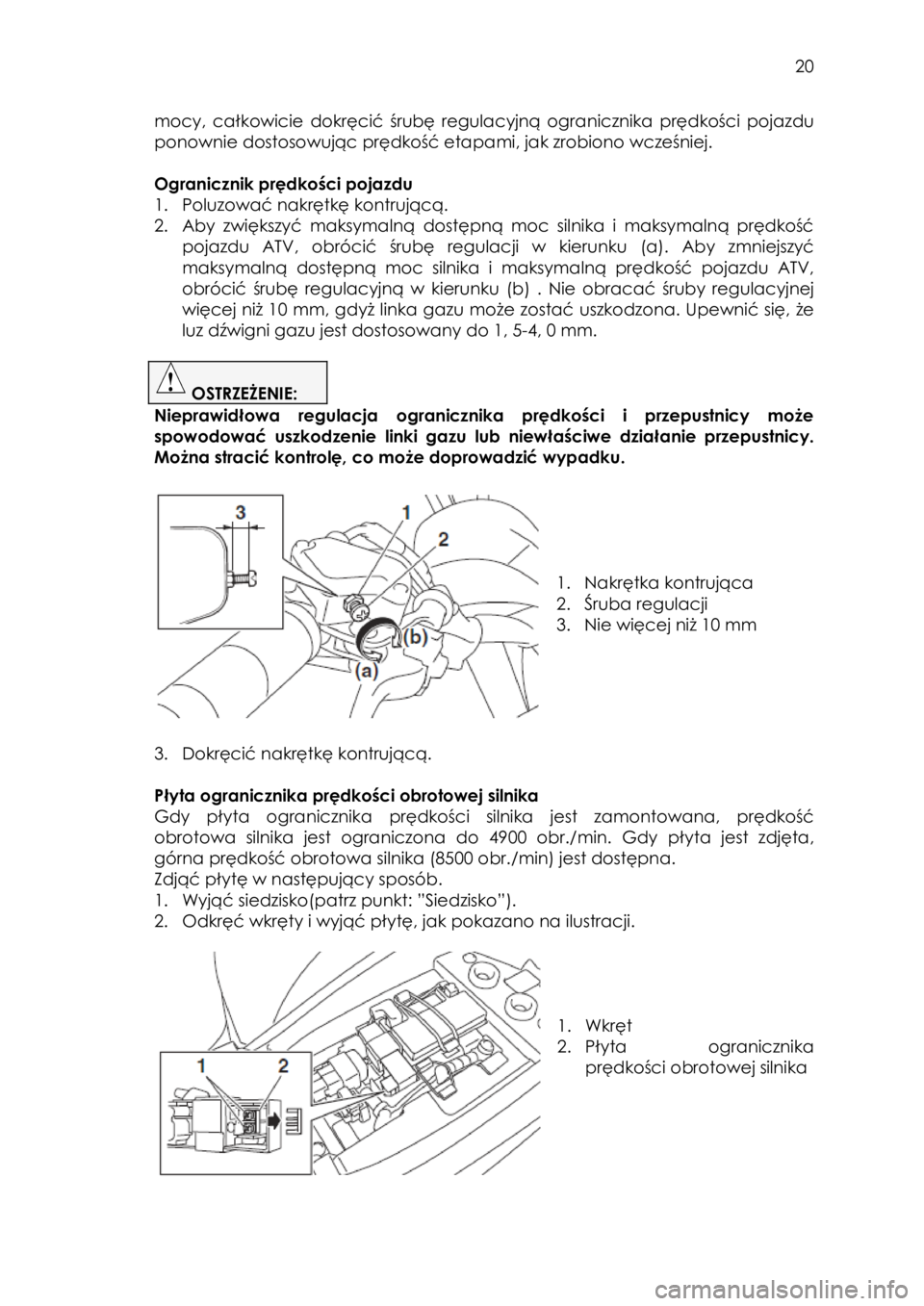 YAMAHA YFM90 2017  Instrukcja obsługi (in Polish)  20 
mocy, całkowicie  dokręcić śrubę  regulacyjną ogranicznika prędkości  pojazdu 
ponownie dostosowując prędkość etapami, jak zrobiono wcześniej. 
 
Ogranicznik prędkości pojazdu  
1.