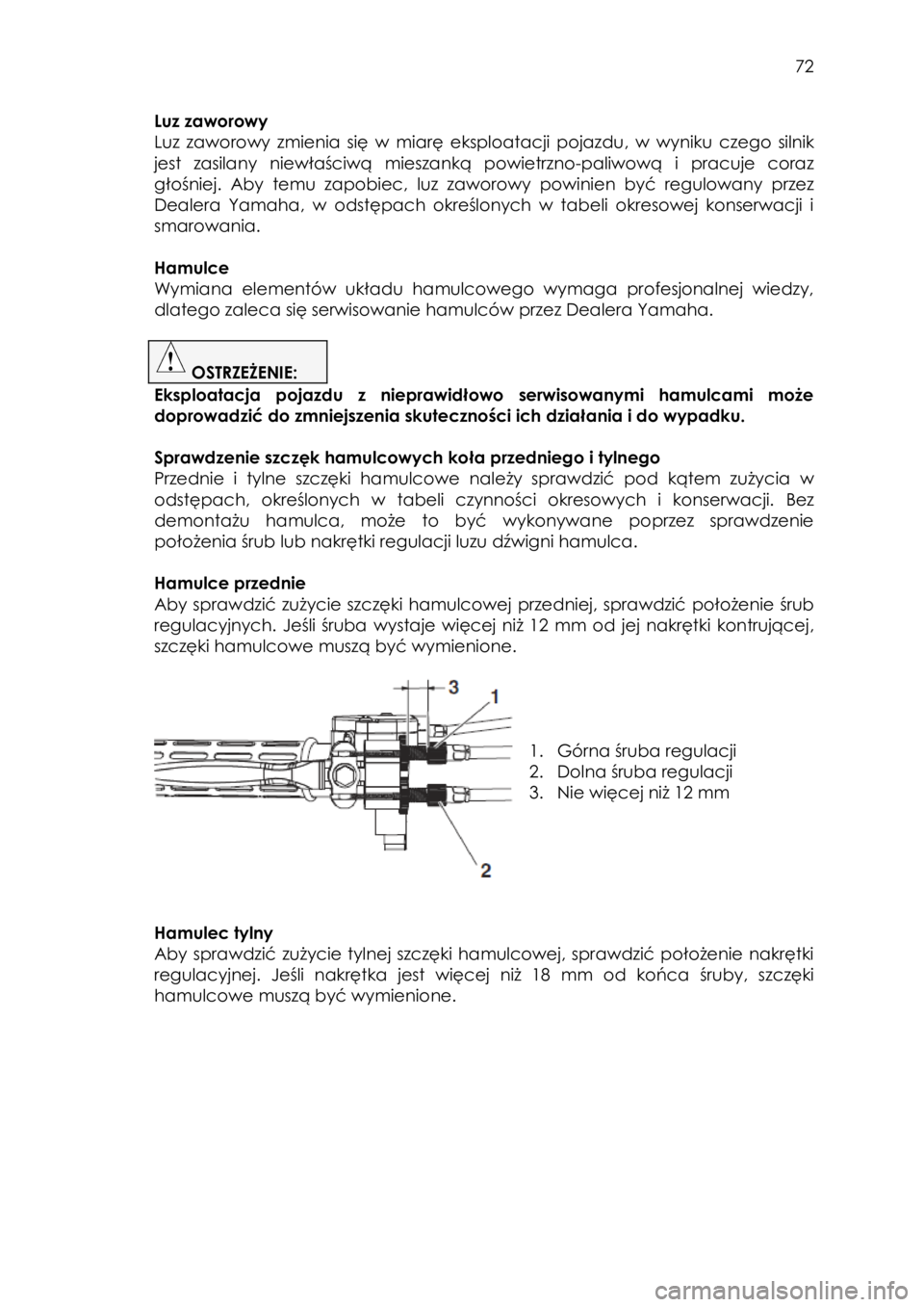 YAMAHA YFM90 2016 Instrukcja obsługi (in Polish) 72
Luz zaworowy
Luz zaworowy zmienia się w miarę eksploatacji pojazdu, w wyniku czego silnik
jest zasilany niewłaściwą mieszanką powietrzno-paliwową i pracuje coraz
głośniej YAMAHA YFM90 2016 Instrukcja obsługi (in Polish) 72
Luz zaworowy
Luz zaworowy zmienia się w miarę eksploatacji pojazdu, w wyniku czego silnik
jest zasilany niewłaściwą mieszanką powietrzno-paliwową i pracuje coraz
głośniej