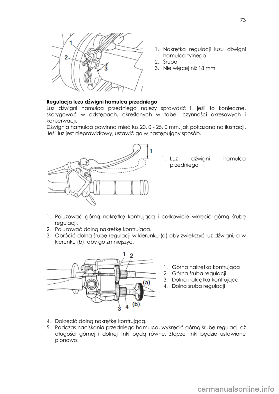 YAMAHA YFM90 2016 Instrukcja obsługi (in Polish) 73
1. Nakrętka regulacji luzu dźwigni
hamulca tylnego
2. Śruba
3. Nie więcej niż 18 mm
Regulacja luzu dźwigni hamulca przedniego
Luz dźwigni hamulca przedniego należy spra YAMAHA YFM90 2016 Instrukcja obsługi (in Polish) 73
1. Nakrętka regulacji luzu dźwigni
hamulca tylnego
2. Śruba
3. Nie więcej niż 18 mm
Regulacja luzu dźwigni hamulca przedniego
Luz dźwigni hamulca przedniego należy spra