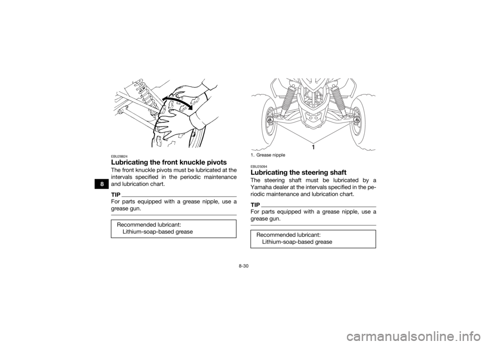 YAMAHA YFM90 2017  Owners Manual 8-30
8
EBU28824Lubricating the front knuckle pivotsThe front knuckle pivots must be lubricated at the
intervals specified in the periodic maintenance
and lubrication chart.TIPFor parts equipped with a