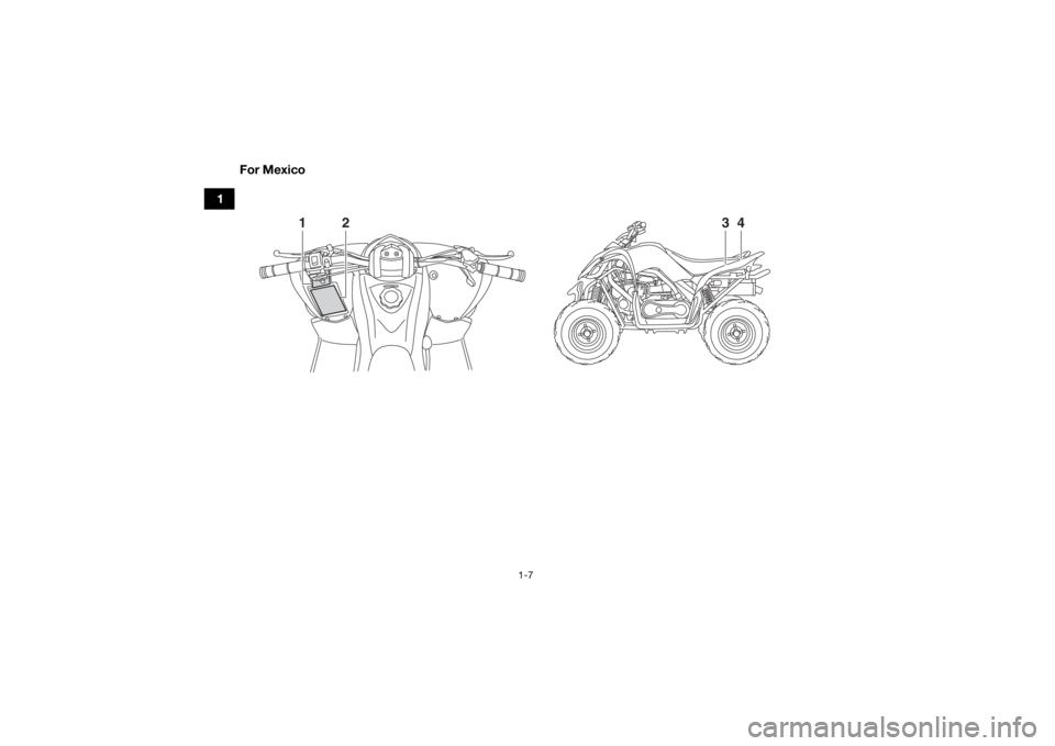 YAMAHA YFM90 2017 User Guide 1-7
1For Mexico
1
3
4
2
UBD361E0.book  Page 7  Monday, January 25, 2016  10:53 AM 