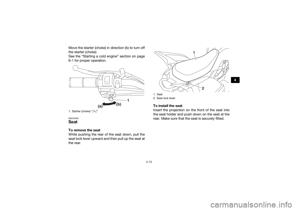 YAMAHA YFM90 2017 Service Manual 4-12
4
Move the starter (choke) in direction (b) to turn off
the starter (choke).
See the “Starting a cold engine” section on page
6-1 for proper operation.
EBU34550SeatTo remove the seat
While pu YAMAHA YFM90 2017 Service Manual 4-12
4
Move the starter (choke) in direction (b) to turn off
the starter (choke).
See the “Starting a cold engine” section on page
6-1 for proper operation.
EBU34550SeatTo remove the seat
While pu