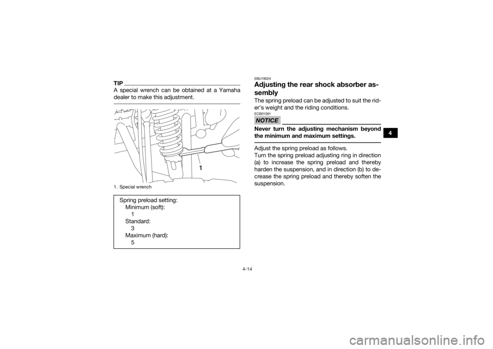 YAMAHA YFM90 2017  Owners Manual 4-14
4
TIPA special wrench can be obtained at a Yamaha
dealer to make this adjustment. 
EBU19024Adjusting the rear shock absorber as-
semblyThe spring preload can be adjusted to suit the rid-
er’s w