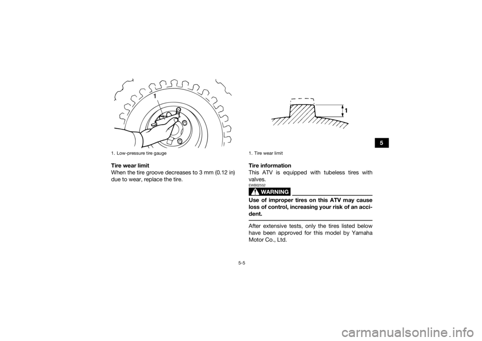 YAMAHA YFM90 2017 Workshop Manual 5-5
5
Tire wear limit
When the tire groove decreases to 3 mm (0.12 in)
due to wear, replace the tire. Tire information
This ATV is equipped with tubeless tires with
valves.
WARNING
EWB02552Use of impr YAMAHA YFM90 2017 Workshop Manual 5-5
5
Tire wear limit
When the tire groove decreases to 3 mm (0.12 in)
due to wear, replace the tire. Tire information
This ATV is equipped with tubeless tires with
valves.
WARNING
EWB02552Use of impr