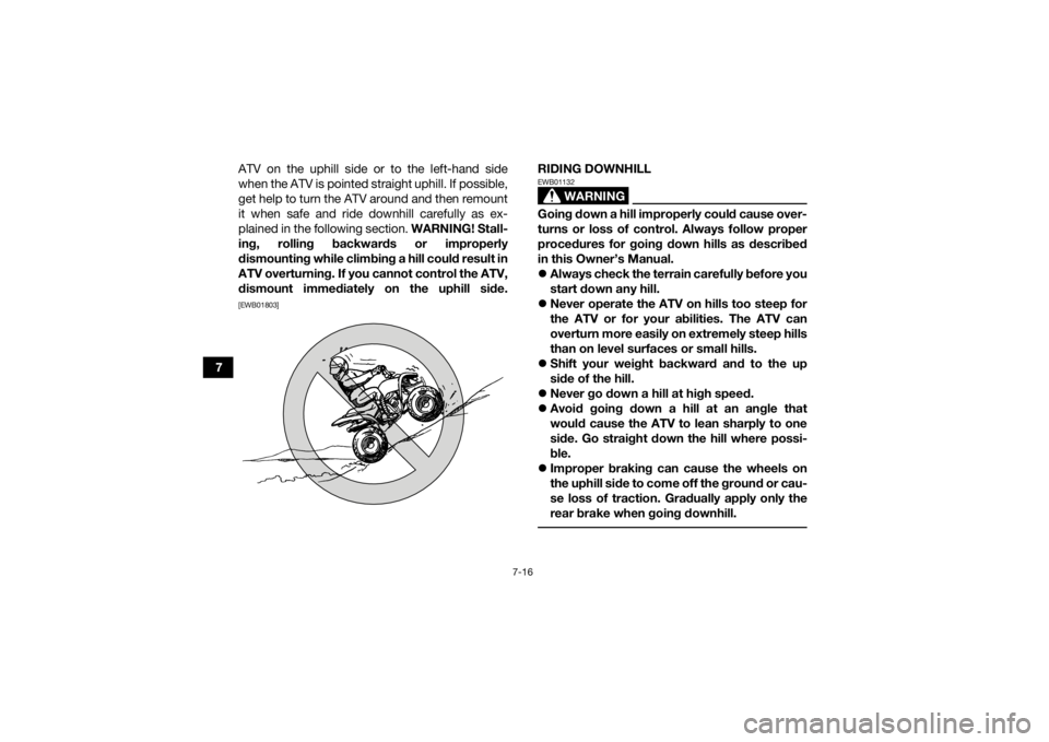 YAMAHA YFM90 2017 Manual PDF 7-16
7ATV on the uphill side or to the left-hand side
when the ATV is pointed straight uphill. If possible,
get help to turn the ATV around and then remount
it when safe and ride downhill carefully as