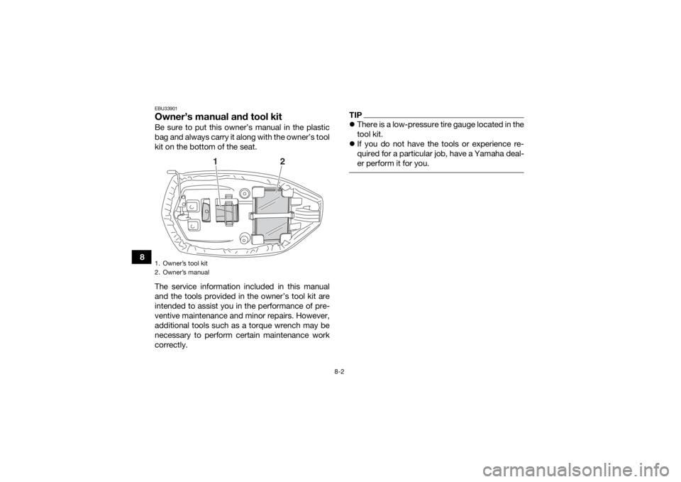 YAMAHA YFM90 2017 Manual Online 8-2
8
EBU33901Owner’s manual and tool kitBe sure to put this owner’s manual in the plastic
bag and always carry it along with the owner’s tool
kit on the bottom of the seat.
The service informat YAMAHA YFM90 2017 Manual Online 8-2
8
EBU33901Owner’s manual and tool kitBe sure to put this owner’s manual in the plastic
bag and always carry it along with the owner’s tool
kit on the bottom of the seat.
The service informat