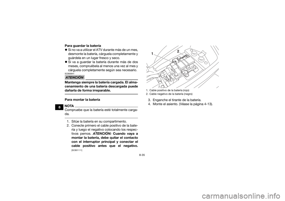 YAMAHA YFM90 2017  Manuale de Empleo (in Spanish) 8-35
8Para guardar la batería

Si no va a utilizar el ATV durante más de un mes,
desmonte la batería, cárguela completamente y
guárdela en un lugar fresco y seco.
 Si va a guardar la bater