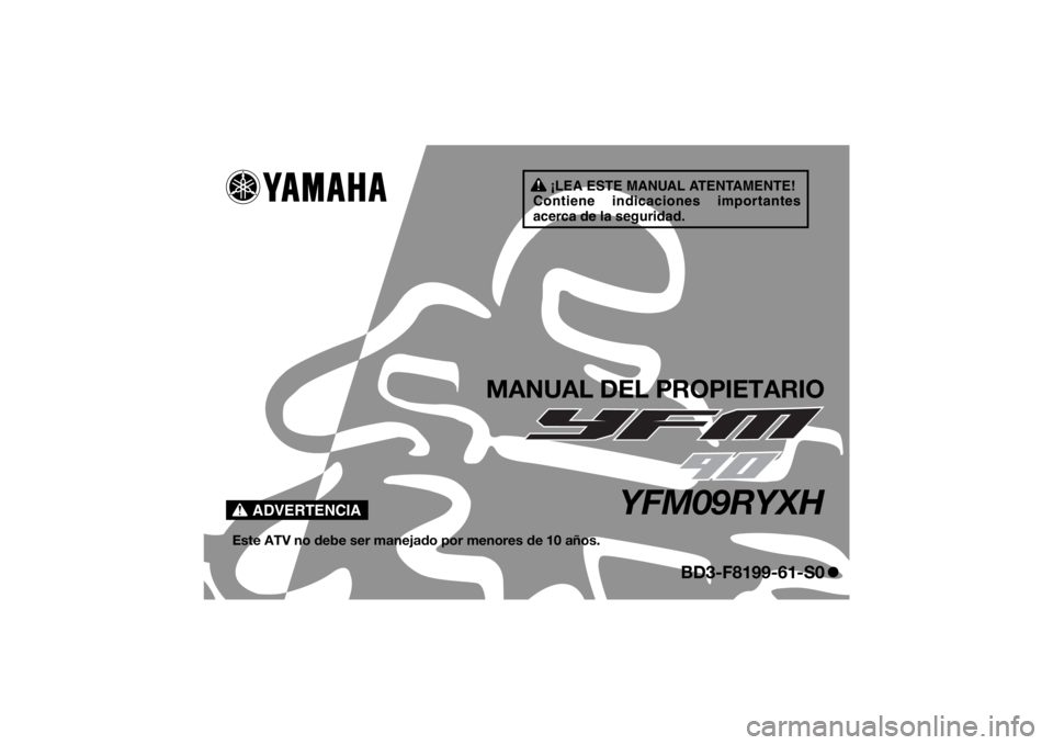 YAMAHA YFM90 2017  Manuale de Empleo (in Spanish) ¡LEA ESTE MANUAL ATENTAMENTE!
Contiene indicaciones importantes 
acerca de la seguridad.
ADVERTENCIA
MANUAL DEL PROPIETARIO
YFM09RYXH
Este ATV no debe ser manejado por menores de 10 años.
BD3-F8199-