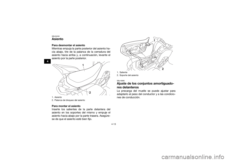 YAMAHA YFM90 2017 Manuale de Empleo (in Spanish) 4-13
4
SBU34550AsientoPara desmontar el asiento
Mientras empuja la parte posterior del asiento ha-
cia abajo, tire de la palanca de la cerradura del
asiento hacia arriba y, a continuación, levante el YAMAHA YFM90 2017 Manuale de Empleo (in Spanish) 4-13
4
SBU34550AsientoPara desmontar el asiento
Mientras empuja la parte posterior del asiento ha-
cia abajo, tire de la palanca de la cerradura del
asiento hacia arriba y, a continuación, levante el