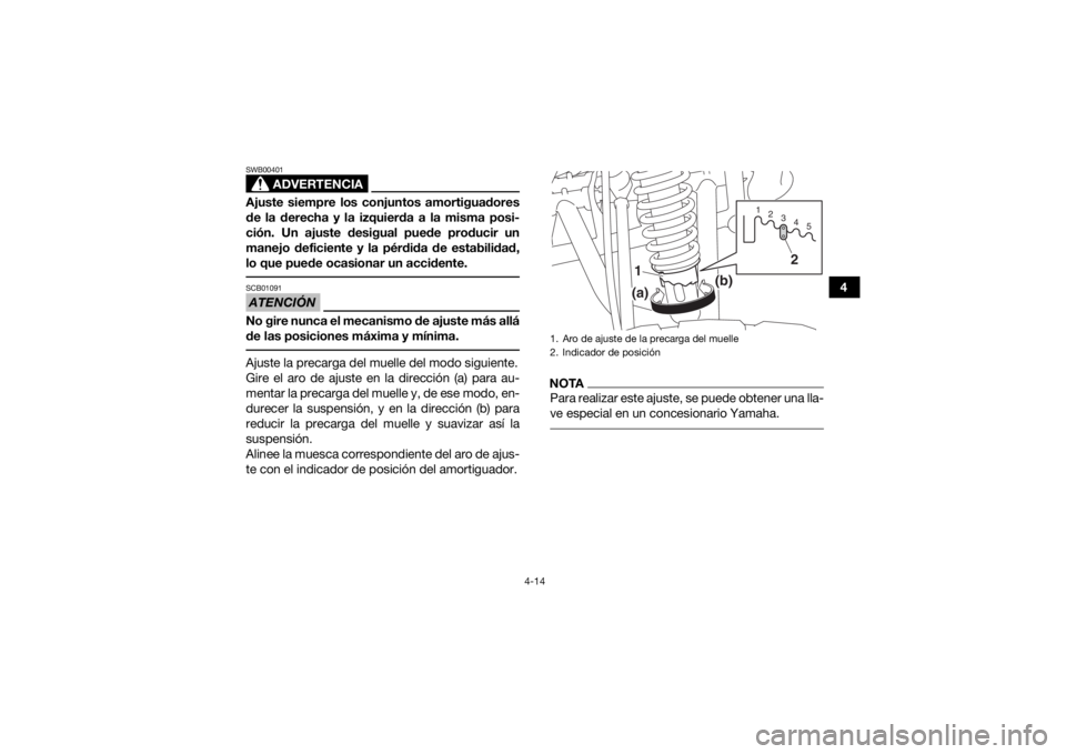YAMAHA YFM90 2017 Manuale de Empleo (in Spanish) 4-14
4
ADVERTENCIA
SWB00401Ajuste siempre los conjuntos amortiguadores
de la derecha y la izquierda a la misma posi-
ción. Un ajuste desigual puede producir un
manejo deficiente y la pérdida de esta YAMAHA YFM90 2017 Manuale de Empleo (in Spanish) 4-14
4
ADVERTENCIA
SWB00401Ajuste siempre los conjuntos amortiguadores
de la derecha y la izquierda a la misma posi-
ción. Un ajuste desigual puede producir un
manejo deficiente y la pérdida de esta