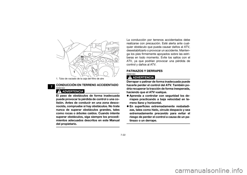 YAMAHA YFM90 2017  Manuale de Empleo (in Spanish) 7-22
7CONDUCCIÓN EN TERRENO ACCIDENTADO
ADVERTENCIA
SWB01652El paso de obstáculos de forma inadecuada
puede provocar la pérdida de control o una co-
lisión. Antes de conducir en una zona desco-
no