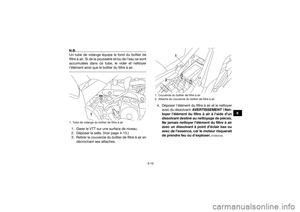 YAMAHA YFM90 2017 Notices Demploi (in French) 8-16
8
N.B.Un tube de vidange équipe le fond du boîtier de
filtre à air. Si de la poussière et/ou de l’eau se sont
accumulées dans ce tube, le vider et nettoyer
l’élément ainsi que le boît YAMAHA YFM90 2017 Notices Demploi (in French) 8-16
8
N.B.Un tube de vidange équipe le fond du boîtier de
filtre à air. Si de la poussière et/ou de l’eau se sont
accumulées dans ce tube, le vider et nettoyer
l’élément ainsi que le boît