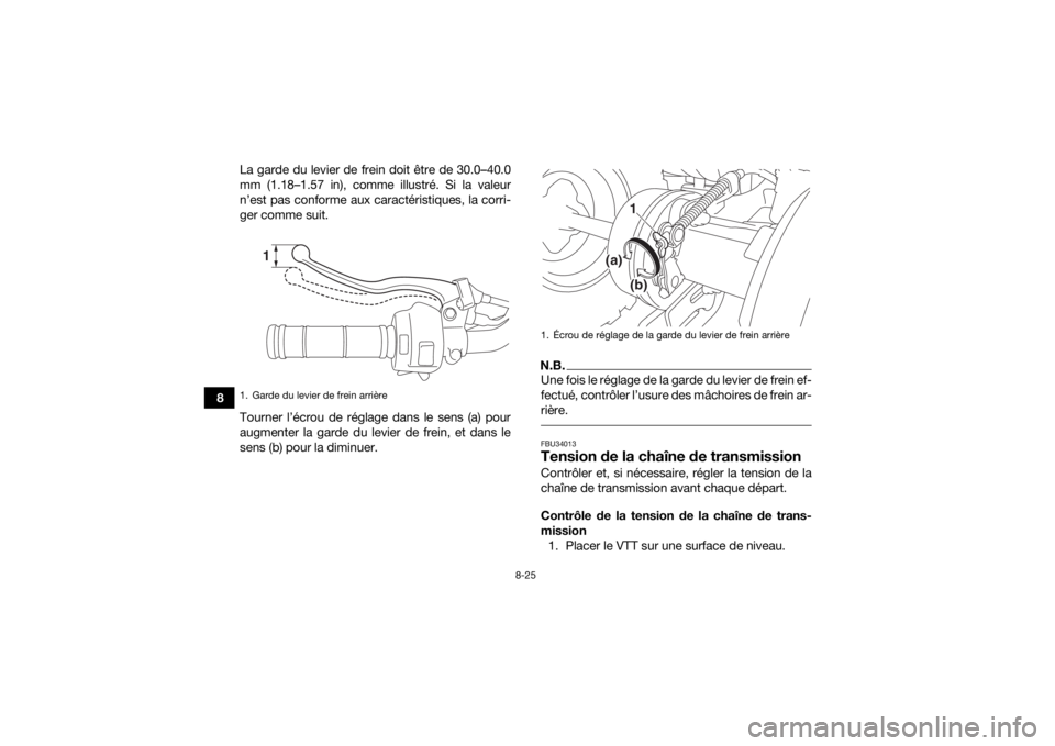 YAMAHA YFM90 2017 Notices Demploi (in French) 8-25
8La garde du levier de frein doit être de 30.0–40.0
mm (1.18–1.57 in), comme illustré. Si la valeur
n’est pas conforme aux caractéristiques, la corri-
ger comme suit.
Tourner l’écrou YAMAHA YFM90 2017 Notices Demploi (in French) 8-25
8La garde du levier de frein doit être de 30.0–40.0
mm (1.18–1.57 in), comme illustré. Si la valeur
n’est pas conforme aux caractéristiques, la corri-
ger comme suit.
Tourner l’écrou