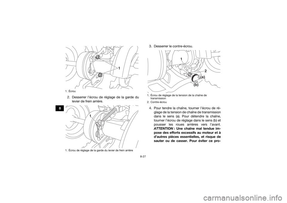 YAMAHA YFM90 2017 Notices Demploi (in French) 8-27
82. Desserrer l’écrou de réglage de la garde du
levier de frein arrière. 3. Desserrer le contre-écrou.
4. Pour tendre la chaîne, tourner l’écrou de ré-
glage de la tension de chaîne d YAMAHA YFM90 2017 Notices Demploi (in French) 8-27
82. Desserrer l’écrou de réglage de la garde du
levier de frein arrière. 3. Desserrer le contre-écrou.
4. Pour tendre la chaîne, tourner l’écrou de ré-
glage de la tension de chaîne d