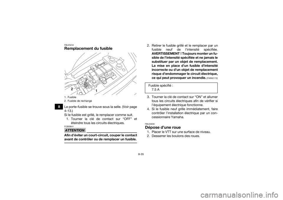 YAMAHA YFM90 2017 Notices Demploi (in French) 8-35
8
FBU25244Remplacement du fusibleLe porte-fusible se trouve sous la selle. (Voir page
4-13.)
Si le fusible est grillé, le remplacer comme suit.1. Tourner la clé de contact sur “OFF” et éte YAMAHA YFM90 2017 Notices Demploi (in French) 8-35
8
FBU25244Remplacement du fusibleLe porte-fusible se trouve sous la selle. (Voir page
4-13.)
Si le fusible est grillé, le remplacer comme suit.1. Tourner la clé de contact sur “OFF” et éte
