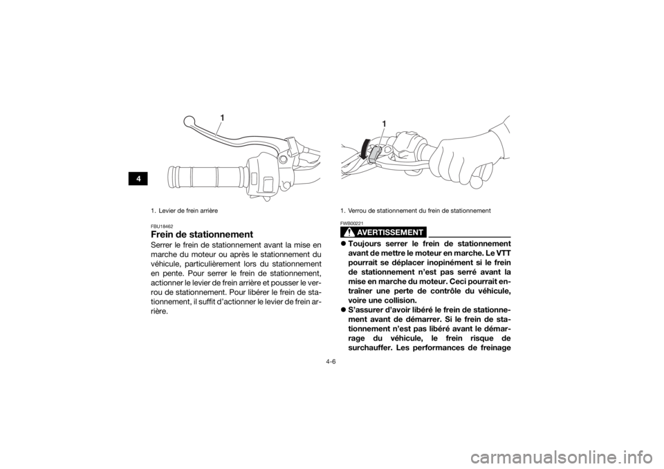 YAMAHA YFM90 2017  Notices Demploi (in French) 4-6
4
FBU18462Frein de stationnementSerrer le frein de stationnement avant la mise en
marche du moteur ou après le stationnement du
véhicule, particulièrement lors du stationnement
en pente. Pour s