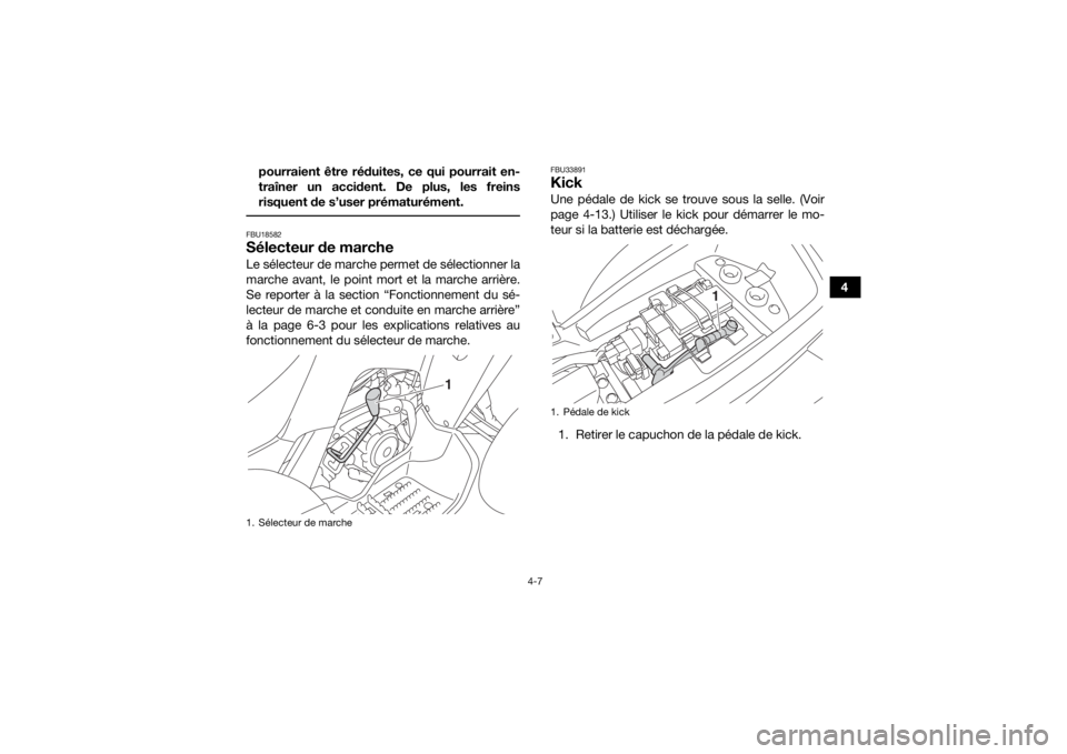 YAMAHA YFM90 2017  Notices Demploi (in French) 4-7
4
pourraient être réduites, ce qui pourrait en-
traîner un accident. De plus, les freins
risquent de s’user prématurément.
 FBU18582Sélecteur de marcheLe sélecteur de marche permet de sé