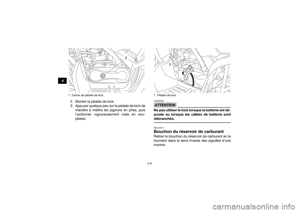 YAMAHA YFM90 2017  Notices Demploi (in French) 4-8
42. Monter la pédale de kick.
3. Appuyer quelque peu sur la pédale de kick demanière à mettre les pignons en prise, puis
l’actionner vigoureusement mais en sou-
plesse.
ATTENTIONFCB02300Ne p