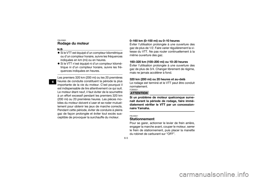 YAMAHA YFM90 2017  Notices Demploi (in French) 6-5
6
FBU20683Rodage du moteurN.B.Si le VTT est équipé d’un compteur kilométrique
ou d’un compteur horaire, suivre les fréquences
indiquées en km (mi) ou en heures.
 Si le VTT n’est �