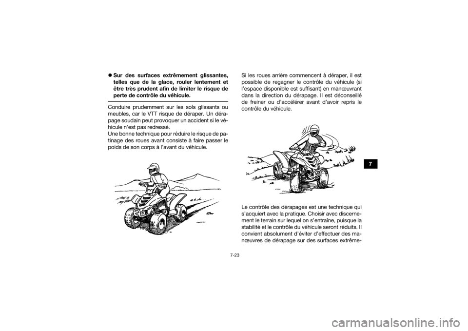 YAMAHA YFM90 2017 Notices Demploi (in French) 7-23
7
Sur des surfaces extrêmement glissantes,
telles que de la glace, rouler lentement et
être très prudent afin de limiter le risque de
perte de contrôle du véhicule.
Conduire prudemment YAMAHA YFM90 2017 Notices Demploi (in French) 7-23
7
Sur des surfaces extrêmement glissantes,
telles que de la glace, rouler lentement et
être très prudent afin de limiter le risque de
perte de contrôle du véhicule.
Conduire prudemment