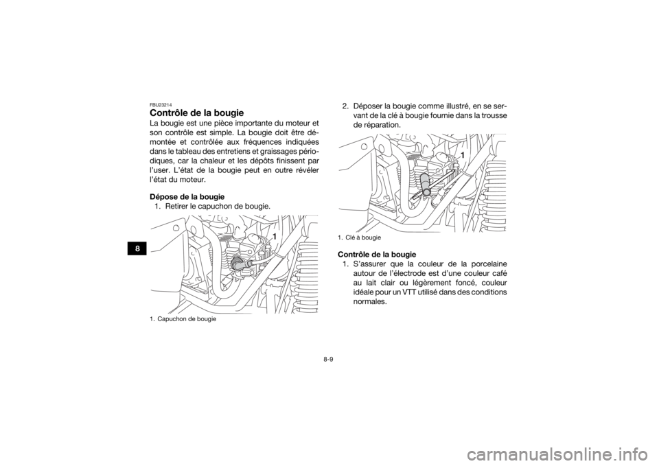 YAMAHA YFM90 2017 Notices Demploi (in French) 8-9
8
FBU23214Contrôle de la bougieLa bougie est une pièce importante du moteur et
son contrôle est simple. La bougie doit être dé-
montée et contrôlée aux fréquences indiquées
dans le table YAMAHA YFM90 2017 Notices Demploi (in French) 8-9
8
FBU23214Contrôle de la bougieLa bougie est une pièce importante du moteur et
son contrôle est simple. La bougie doit être dé-
montée et contrôlée aux fréquences indiquées
dans le table