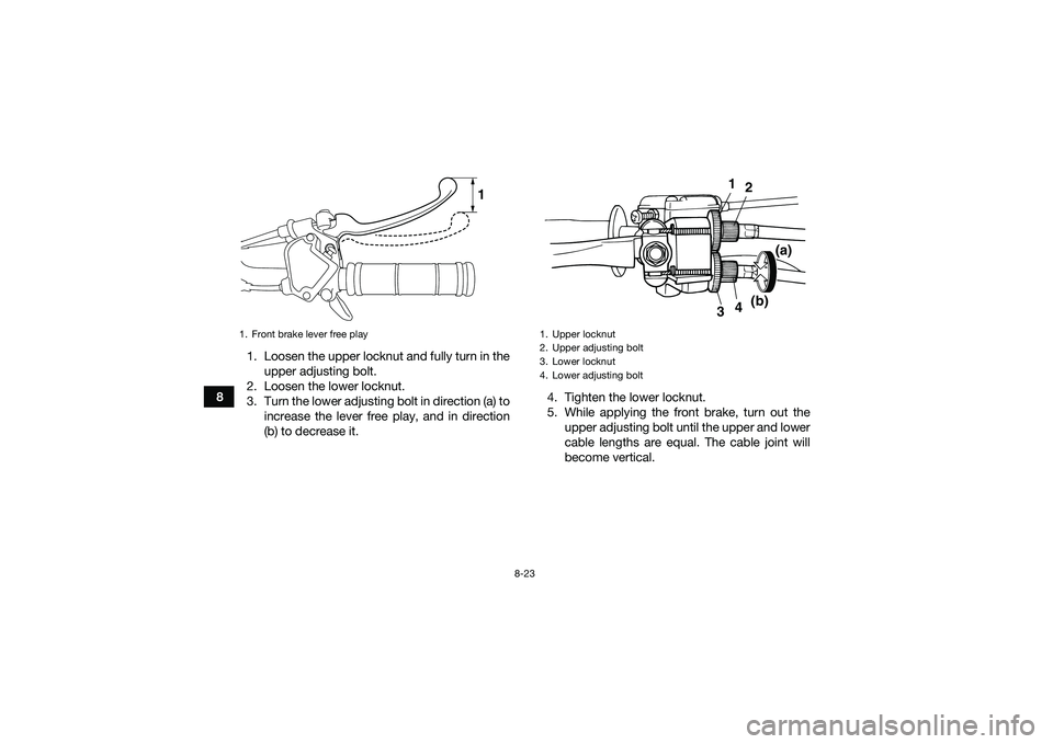 YAMAHA YFM90 2016 Owners Manual 8-23
81. Loosen the upper locknut and fully turn in the
upper adjusting bolt.
2. Loosen the lower locknut.
3. Turn the lower adjusting bolt in direction (a) to increase the lever free play, and in dir YAMAHA YFM90 2016 Owners Manual 8-23
81. Loosen the upper locknut and fully turn in the
upper adjusting bolt.
2. Loosen the lower locknut.
3. Turn the lower adjusting bolt in direction (a) to increase the lever free play, and in dir