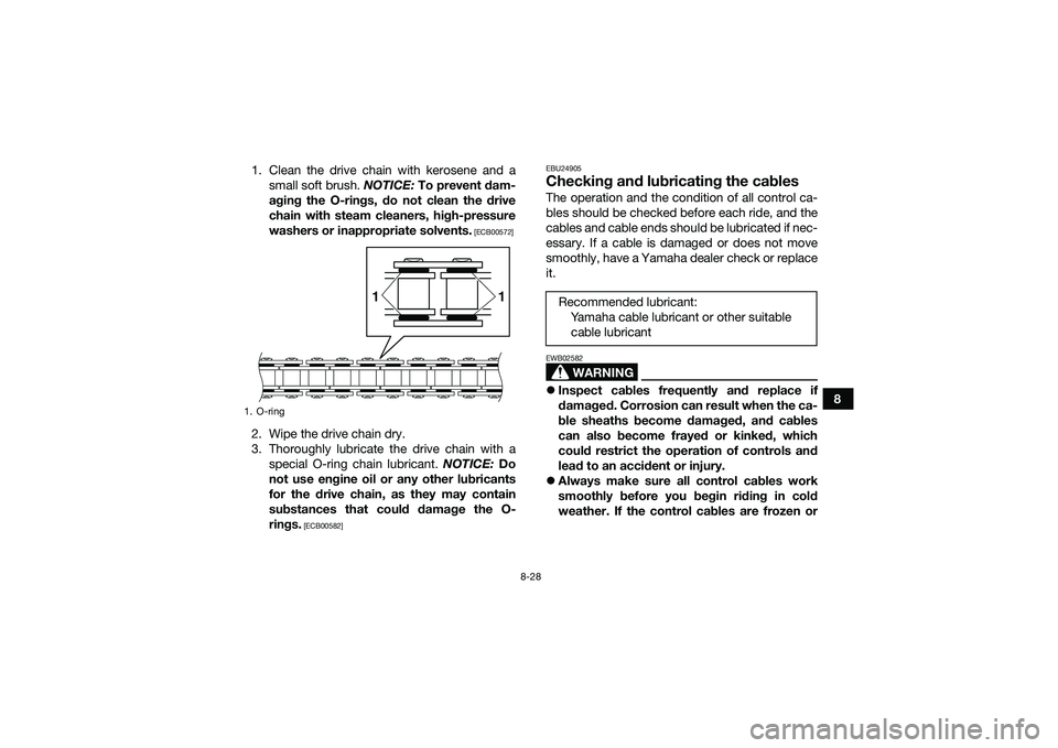 YAMAHA YFM90 2016 Owners Manual 8-28
8
1. Clean the drive chain with kerosene and a
small soft brush. NOTICE: To prevent dam-
aging the O-rings, do not clean the drive
chain with steam cleaners, high-pressure
washers or inappropria YAMAHA YFM90 2016 Owners Manual 8-28
8
1. Clean the drive chain with kerosene and a
small soft brush. NOTICE: To prevent dam-
aging the O-rings, do not clean the drive
chain with steam cleaners, high-pressure
washers or inappropria