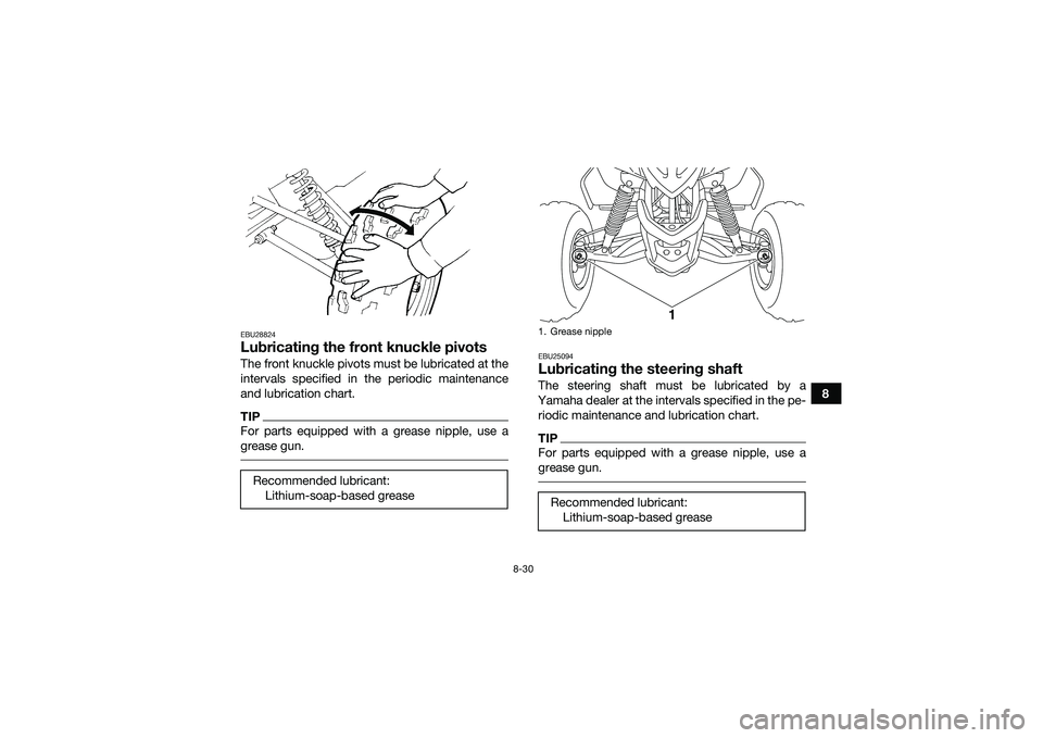 YAMAHA YFM90 2016 Owners Manual 8-30
8
EBU28824Lubricating the front knuckle pivotsThe front knuckle pivots must be lubricated at the
intervals specified in the periodic maintenance
and lubrication chart.TIPFor parts equipped with a YAMAHA YFM90 2016 Owners Manual 8-30
8
EBU28824Lubricating the front knuckle pivotsThe front knuckle pivots must be lubricated at the
intervals specified in the periodic maintenance
and lubrication chart.TIPFor parts equipped with a