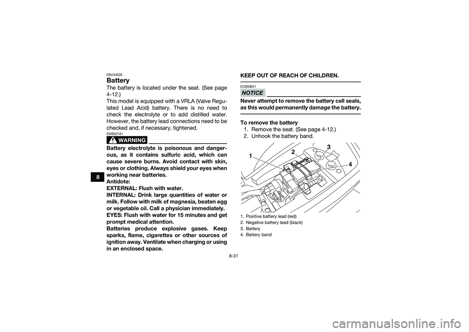 YAMAHA YFM90 2016 Owners Manual 8-31
8
EBU34020BatteryThe battery is located under the seat. (See page
4-12.)
This model is equipped with a VRLA (Valve Regu-
lated Lead Acid) battery. There is no need to
check the electrolyte or to YAMAHA YFM90 2016 Owners Manual 8-31
8
EBU34020BatteryThe battery is located under the seat. (See page
4-12.)
This model is equipped with a VRLA (Valve Regu-
lated Lead Acid) battery. There is no need to
check the electrolyte or to