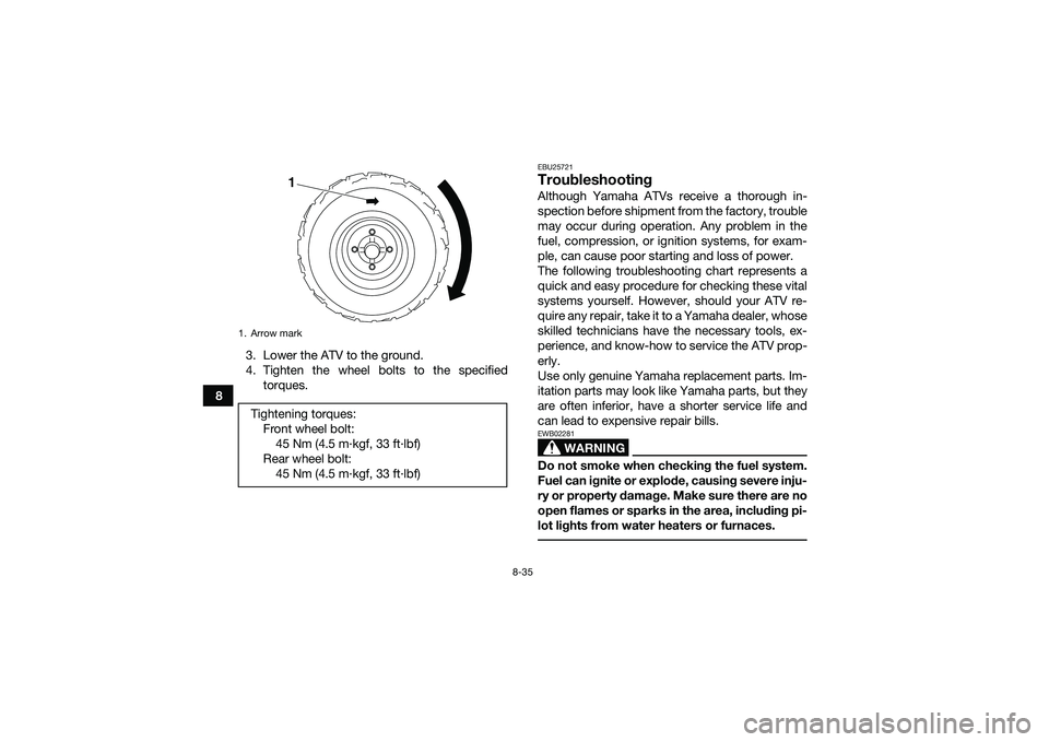 YAMAHA YFM90 2016 Owners Manual 8-35
83. Lower the ATV to the ground.
4. Tighten the wheel bolts to the specified
torques.
EBU25721TroubleshootingAlthough Yamaha ATVs receive a thorough in-
spection before shipment from the factory, YAMAHA YFM90 2016 Owners Manual 8-35
83. Lower the ATV to the ground.
4. Tighten the wheel bolts to the specified
torques.
EBU25721TroubleshootingAlthough Yamaha ATVs receive a thorough in-
spection before shipment from the factory,