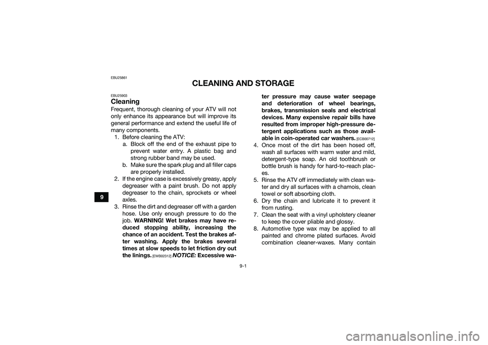 YAMAHA YFM90 2016 Owners Manual 9-1
9
EBU25861
CLEANING AND STORAGE
EBU25903CleaningFrequent, thorough cleaning of your ATV will not
only enhance its appearance but will improve its
general performance and extend the useful life of
YAMAHA YFM90 2016 Owners Manual 9-1
9
EBU25861
CLEANING AND STORAGE
EBU25903CleaningFrequent, thorough cleaning of your ATV will not
only enhance its appearance but will improve its
general performance and extend the useful life of