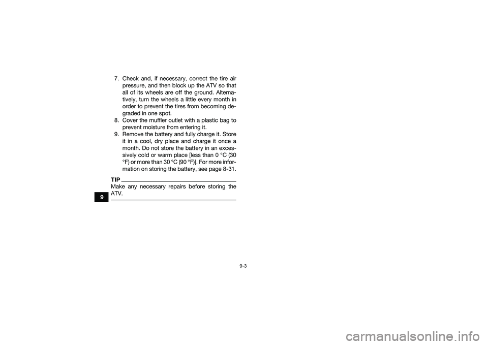 YAMAHA YFM90 2016 Owners Manual 9-3
97. Check and, if necessary, correct the tire air
pressure, and then block up the ATV so that
all of its wheels are off the ground. Alterna-
tively, turn the wheels a little every month in
order t YAMAHA YFM90 2016 Owners Manual 9-3
97. Check and, if necessary, correct the tire air
pressure, and then block up the ATV so that
all of its wheels are off the ground. Alterna-
tively, turn the wheels a little every month in
order t