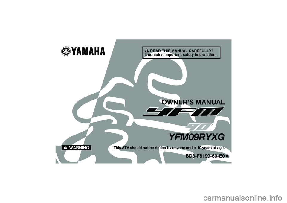 YAMAHA YFM90 2016 Owners Manual READ THIS MANUAL CAREFULLY!
It contains important safety information.
WARNING
OWNER’S MANUAL
YFM09RYXG
This ATV should not be ridden by anyone under 10 years of age.
BD3-F8199-60-E0
UBD360E0.book P YAMAHA YFM90 2016 Owners Manual READ THIS MANUAL CAREFULLY!
It contains important safety information.
WARNING
OWNER’S MANUAL
YFM09RYXG
This ATV should not be ridden by anyone under 10 years of age.
BD3-F8199-60-E0
UBD360E0.book P