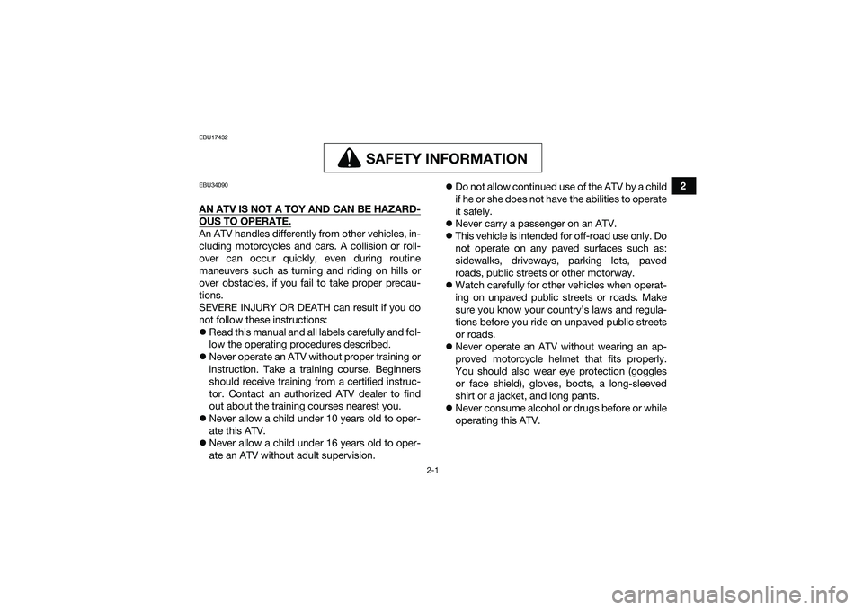 YAMAHA YFM90 2016 Owners Manual 2-1
2
EBU17432
SAFETY INFORMATION
SAFETY INFORMATION
EBU34090AN ATV IS NOT A TOY AND CAN BE HAZARD-OUS TO OPERATE.An ATV handles differently from other vehicles, in-
cluding motorcycles and cars. A co YAMAHA YFM90 2016 Owners Manual 2-1
2
EBU17432
SAFETY INFORMATION
SAFETY INFORMATION
EBU34090AN ATV IS NOT A TOY AND CAN BE HAZARD-OUS TO OPERATE.An ATV handles differently from other vehicles, in-
cluding motorcycles and cars. A co