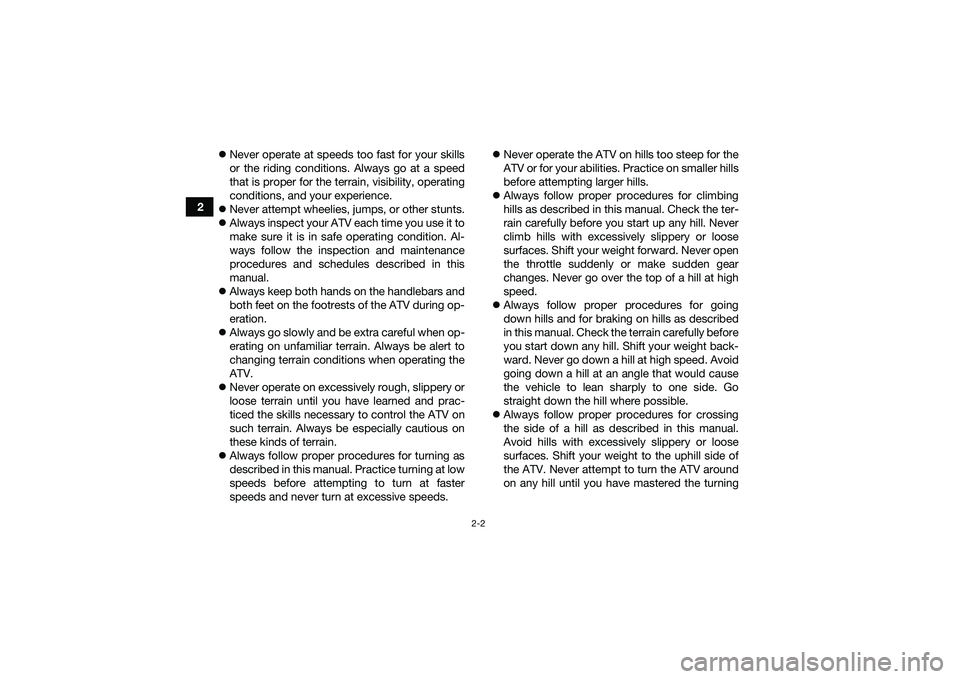 YAMAHA YFM90 2016 Owners Manual 2-2
2
Never operate at speeds too fast for your skills
or the riding conditions. Always go at a speed
that is proper for the terrain, visibility, operating
conditions, and your experience.
Neve YAMAHA YFM90 2016 Owners Manual 2-2
2
Never operate at speeds too fast for your skills
or the riding conditions. Always go at a speed
that is proper for the terrain, visibility, operating
conditions, and your experience.
Neve