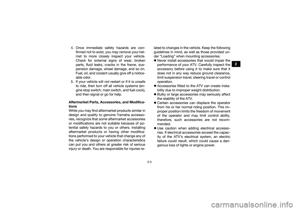 YAMAHA YFM90 2016 Owners Manual 2-5
2
4. Once immediate safety hazards are con-
firmed not to exist, you may remove your hel-
met to more closely inspect your vehicle.
Check for external signs of wear, broken
parts, fluid leaks, cra YAMAHA YFM90 2016 Owners Manual 2-5
2
4. Once immediate safety hazards are con-
firmed not to exist, you may remove your hel-
met to more closely inspect your vehicle.
Check for external signs of wear, broken
parts, fluid leaks, cra