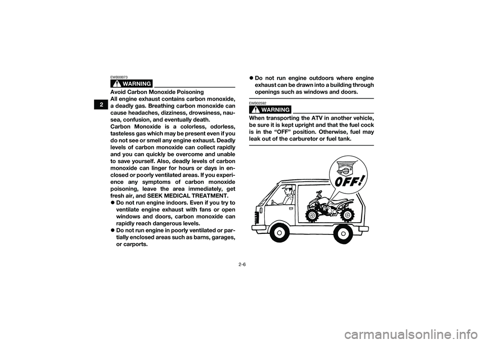 YAMAHA YFM90 2016 Owners Manual 2-6
2
WARNING
EWB00073Avoid Carbon Monoxide Poisoning
All engine exhaust contains carbon monoxide,
a deadly gas. Breathing carbon monoxide can
cause headaches, dizziness, drowsiness, nau-
sea, confusi YAMAHA YFM90 2016 Owners Manual 2-6
2
WARNING
EWB00073Avoid Carbon Monoxide Poisoning
All engine exhaust contains carbon monoxide,
a deadly gas. Breathing carbon monoxide can
cause headaches, dizziness, drowsiness, nau-
sea, confusi