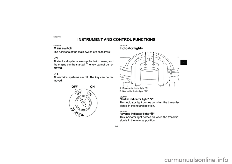 YAMAHA YFM90 2016 Owners Manual 4-1
4
EBU17737
INSTRUMENT AND CONTROL FUNCTIONS
EBU33850Main switchThe positions of the main switch are as follows:
ON
All electrical systems are supplied with power, and
the engine can be started. Th YAMAHA YFM90 2016 Owners Manual 4-1
4
EBU17737
INSTRUMENT AND CONTROL FUNCTIONS
EBU33850Main switchThe positions of the main switch are as follows:
ON
All electrical systems are supplied with power, and
the engine can be started. Th